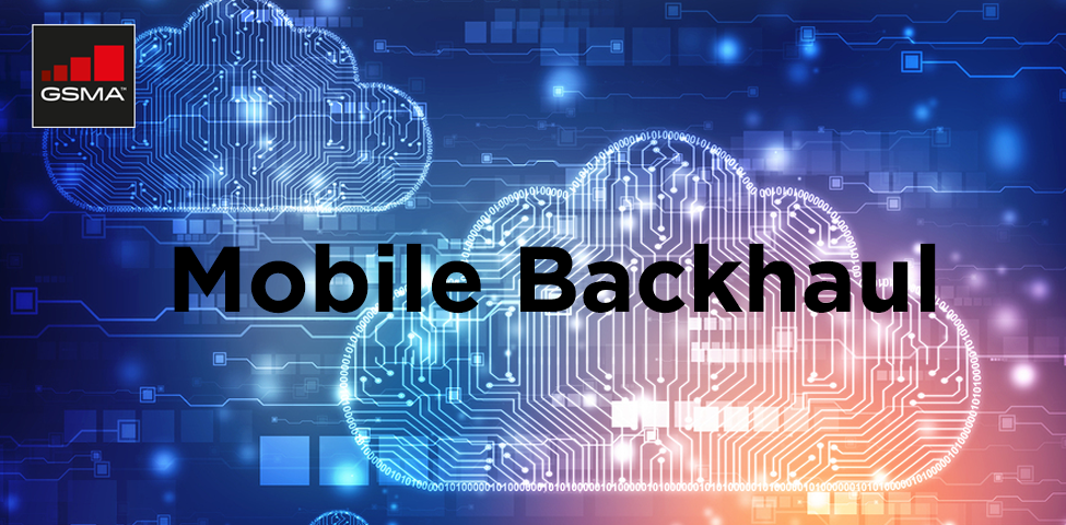 GSMA  Mobile Backhaul: An Overview - Future Networks