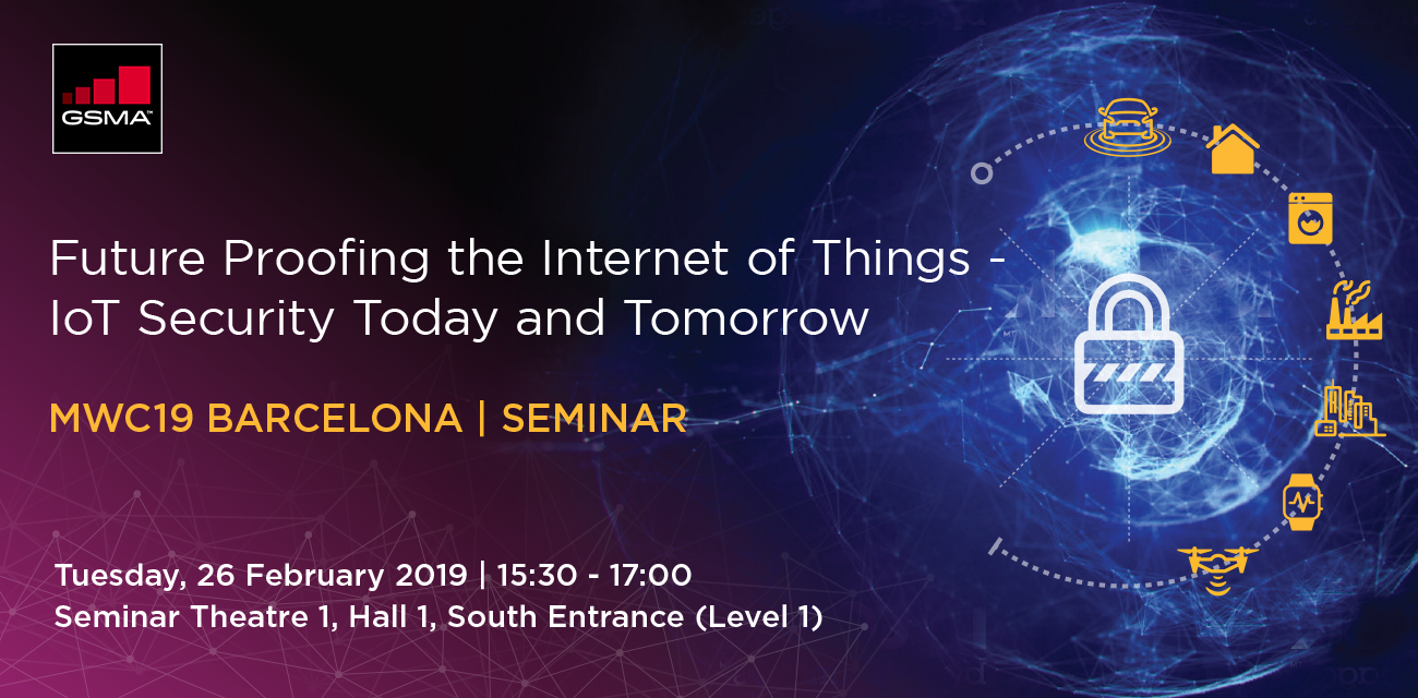 MWC19 Barcelona Seminar: Future Proofing the Internet of Things – IoT Security Today and Tomorrow