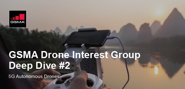GSMA Drone Interest Group – Deep Dive #2 – 5G Autonomous Drones