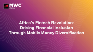 MWC Africa 2021 – Africa’s Fintech revolution: Driving Financial Inclusion Through Mobile Money Diversification