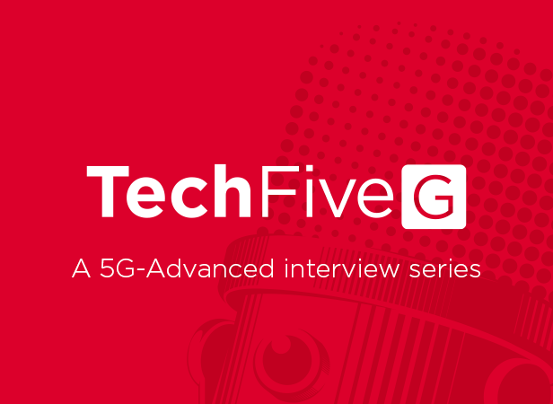 TechFive[G]: A 5G-Advanced interview series - Networks
